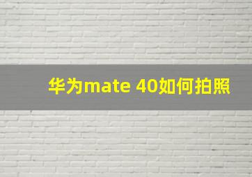 华为mate 40如何拍照